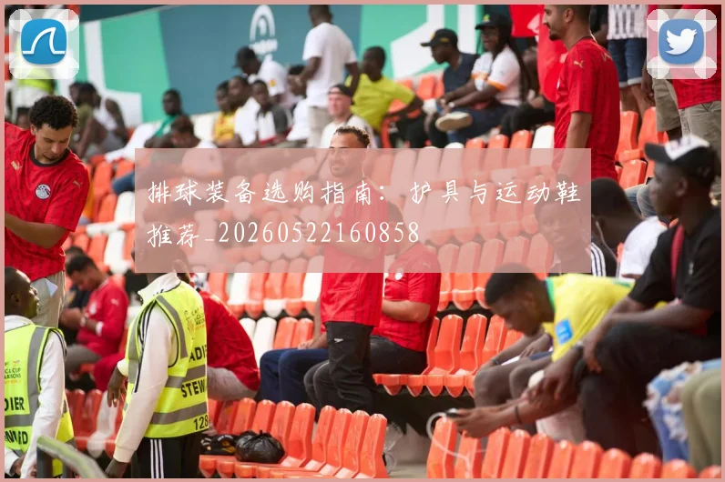 排球装备选购指南:护具与运动鞋推荐_20260522160858